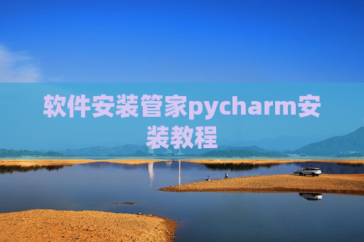 软件安装管家pycharm安装教程 软件安装管家pycharm安装教程